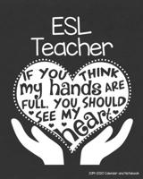 ESL Teacher 2019-2020 Calendar and Notebook: If You Think My Hands Are Full You Should See My Heart: Monthly Academic Organizer (Aug 2019 - July ... Calendars Notes Reflections Password Log 1688446958 Book Cover