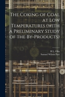 The Coking of Coal at low Temperatures (with a Preliminary Study of the By-products) 1021478024 Book Cover