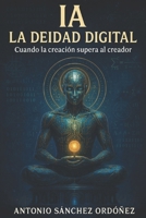 IA: LA DEIDAD DIGITAL: Cuando la creación supera al creador (Dioses de silicio) (Spanish Edition) B0FLVVNFF6 Book Cover