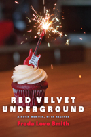 Red Velvet Underground: A Rock Memoir, with Recipes 1572841753 Book Cover