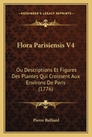 Flora Parisiensis V4: Ou Descriptions Et Figures Des Plantes Qui Croissent Aux Environs De Paris 1104128365 Book Cover