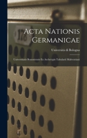 Acta Nationis Germanicae: Universitatis Bononiensis Ex Archetypis Tabularii Malvezziani 1019294434 Book Cover