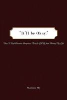 "It'll be Okay.": How I Kept Obsessive-Compulsive Disorder (OCD) from Ruining My Life 1438957319 Book Cover