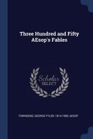 Three Hundred Aesop's Fables. Literally Translated from the Greek. by George Fyler Townsend 1377055442 Book Cover