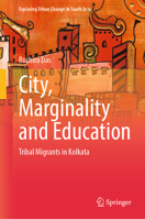 City, Marginality and Education: Tribal Migrants in Kolkata (Exploring Urban Change in South Asia) 9819508908 Book Cover