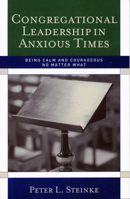 Congregational Leadership in Anxious Times: Being Calm and Courageous No Matter What 1566993288 Book Cover