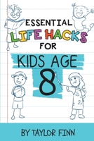 Essential Life Hacks for Kids Age 8: A Fun and Well-Rounder Self-Help Book of Stuff Kids Should Know - Routine Management, First Aid, Social Etiquette, Critical Thinking, & More B0CWL7NT9V Book Cover