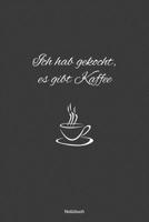 Ich hab gekocht, es gibt Kaffee Notizbuch: Liniertes Notizbuch - Kaffee B�ro Arbeit Humor Witz Sucht S�chtig Geschenk Taschenbuch 1095803158 Book Cover