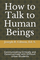 How to Talk to Human Beings: Communicating Critically and Constructively with Difficult Urban Students 0984379460 Book Cover