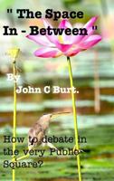 " The Space In - Between " . How to debate in the very Public Square. 0368041573 Book Cover