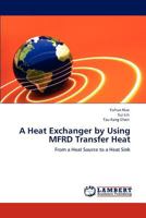 A Heat Exchanger by Using MFRD Transfer Heat: From a Heat Source to a Heat Sink 3847342541 Book Cover