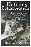 Unlikely Collaboration: Gertrude Stein, Bernard Fay, and the Vichy Dilemma 0231152639 Book Cover