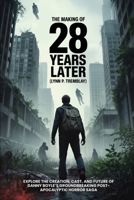 The Making of 28 Years Later-Behind the Scenes & Trilogy: Explore the Creation, Cast, and Future of Danny Boyle’s Groundbreaking Post-Apocalyptic Horror Saga B0FCC8YYXG Book Cover