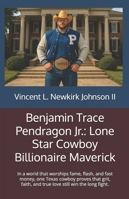 Benjamin Trace Pendragon Jr.: Lone Star Cowboy Billionaire Maverick: In a world that worships fame, flash, and fast money, one Texas cowboy proves ... and true love still win the long fight. B0G2SHTMT9 Book Cover
