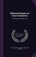 Mining geologist on four continents: oral history transcript / 198 1378618815 Book Cover