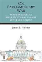 On Parliamentary War: Partisan Conflict and Procedural Change in the U.S. Senate 0472130544 Book Cover