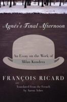 Le Dernier après-midi d' Agnès: Essai sur l'oeuvre de Milan Kundera 0060005645 Book Cover
