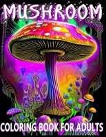 Mushroom Coloring Book For Adults: Featuring Mushrooms And Fungi For Sress Relief B0BZFC98WJ Book Cover