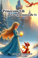 Prinzessin Lili und das geheimnisvolle Ei: Die Reise einer Prinzessin und ihres magischen Drachen – eine Geschichte über Mut und Abenteuer. (German Edition) B0DST369CQ Book Cover