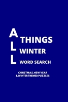 ALL THINGS WINTER WORD SEARCH: 100 CHRISTMAS, NEW YEARS AND WINTER THEMED WORD SEARCH PUZZLES FOR ADULTS AND CHILDREN B08PJPWLV3 Book Cover