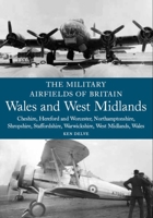 The Military Airfields of Britain: Wales and West Midlands: Cheshire, Hereford and Worcester, Northamptonshire, Shropshire, Staffordshire, Warwickshire, ... Wales (Military Airfields of Britain) 186126917X Book Cover