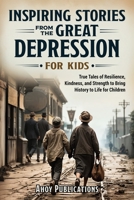 Inspiring Stories From The Great Depression For Kids: True Tales of Resilience, Kindness, and Strength to Bring History to Life for Children (Through Time for Young Readers) B0DY4YP9B5 Book Cover