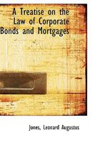 A Treatise on the Law of Corporate Bonds and Mortgages 1016671466 Book Cover