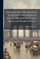 Geschichte Des Ersten Schlesischen Krieges Nach Archivalischen Quellen Dargestellt (German Edition) 1023846543 Book Cover
