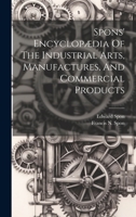 Spons' Encyclopædia Of The Industrial Arts, Manufactures, And Commercial Products 102097723X Book Cover