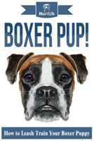 Boxer Pup!: How to Leash Train Your Boxer Puppy 1974579492 Book Cover