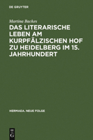 Das Literarische Leben Am Kurpfälzischen Hof Zu Heidelberg Im 15.Jahrhundert: Ein Beitrag Zur Gönnerforschung Des Spätmittelalters 3484150688 Book Cover