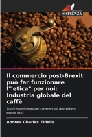 Il commercio post-Brexit può far funzionare l'"etica" per noi: Industria globale del caffè (Italian Edition) 620667746X Book Cover