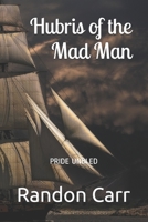 Hubris of the Mad Man 1548070645 Book Cover