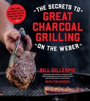 The Secrets to Great Charcoal Grilling on the Weber: More Than 60 Recipes to Get Delicious Results From Your Grill Every Time 162414506X Book Cover