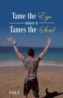 Tame the Ego Before It Tames the Soul 1504304780 Book Cover