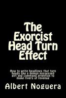 The Exorcist Head Turn Effect: How to write headlines that turn heads like a demon possessed girl and command attention to make rivers of revenue 1717483208 Book Cover