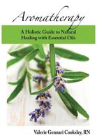 Aromatherapy: A Holistic Guide to Natural Healing with Essential Oils 1941904009 Book Cover