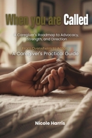 When You Are Called: A Caregiver’s Roadmap to Advocacy, Strength, and Direction: From Overwhelm to Action: A Caregiver’s Practical Guide B0G73FBFQH Book Cover