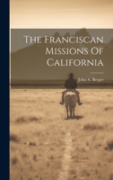 The Franciscan Missions Of California 102223434X Book Cover