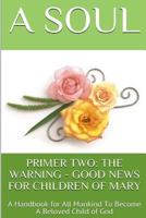 Primer Two: The Warning - Good News for Children of Mary: A Handbook for All Mankind to Become a Beloved Child of God 1387091972 Book Cover