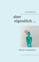Aber eigentlich ...: Maries Vermächtnis 3748157940 Book Cover