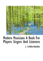 Modern musicians;: A book for players, singers & listeners, 1372914099 Book Cover