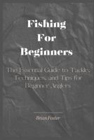 Fishing For Beginners: The Essential Guide to Tackle, Techniques, and Tips for Beginner Anglers B0DD9QJVFD Book Cover