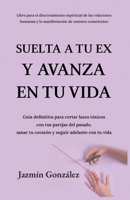Suelta a tu ex y avanza en tu vida.: Guía definitiva para cortar lazos tóxicos con tus parejas del pasado, sanar tu corazón y seguir adelante con tu ... empoderamiento del alma.) (Spanish Edition) B0DQ1Z71J3 Book Cover