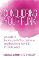 Conquering Your Funk: A Guide to Leading with Your Brilliance and Banishing Your B.S. in Life & Work 1548376698 Book Cover