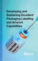 Developing and Sustaining Excellent Packaging Labelling and Artwork Capabilities 1908746165 Book Cover