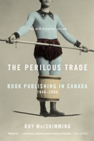 The Perilous Trade: Book Publishing in Canada, 1946-2006 0771054947 Book Cover