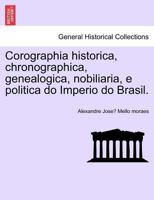 Corographia historica, chronographica, genealogica, nobiliaria, e politica do Imperio do Brasil. 1241433909 Book Cover