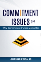 Commitment Issues ??? : Why Commitment Trumps Motivation 1688784039 Book Cover