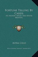 Fortune Telling by Cards: Its History, Magic and Mystic Meaning 1425323766 Book Cover